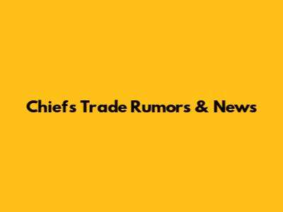 Chiefs Trade Rumors & News