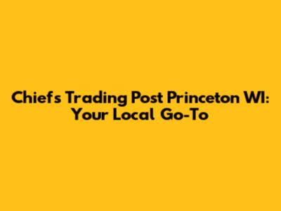 Chiefs Trading Post Princeton WI: Your Local Go-To