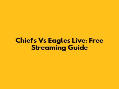 Chiefs Vs Eagles Live: Free Streaming Guide