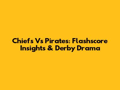 Chiefs Vs Pirates: Flashscore Insights & Derby Drama