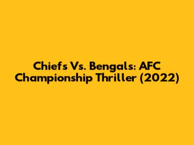 Chiefs Vs. Bengals: AFC Championship Thriller (2022)