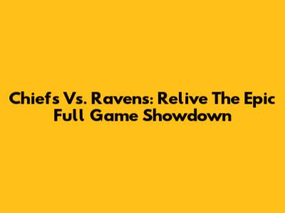 Chiefs Vs. Ravens: Relive The Epic Full Game Showdown