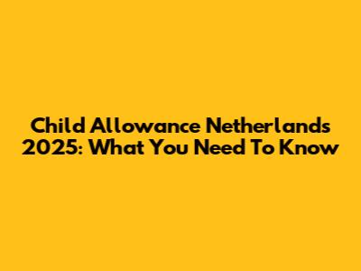 Child Allowance Netherlands 2025: What You Need To Know