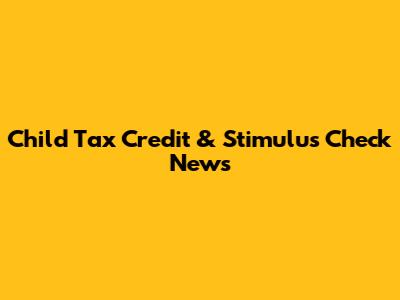 Child Tax Credit & Stimulus Check News