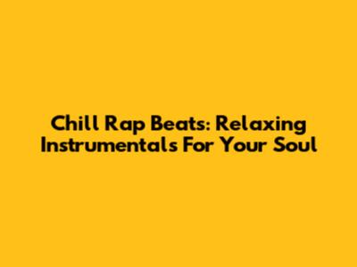 Chill Rap Beats: Relaxing Instrumentals For Your Soul