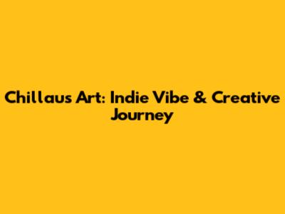 Chillau's Art: Indie Vibe & Creative Journey