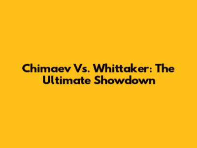 Chimaev Vs. Whittaker: The Ultimate Showdown