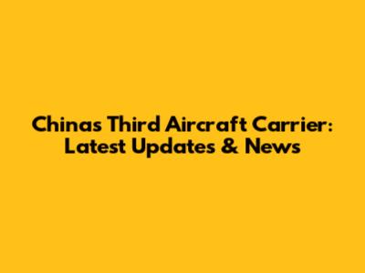 China's Third Aircraft Carrier: Latest Updates & News