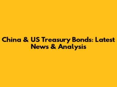 China & US Treasury Bonds: Latest News & Analysis