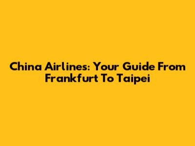 China Airlines: Your Guide From Frankfurt To Taipei