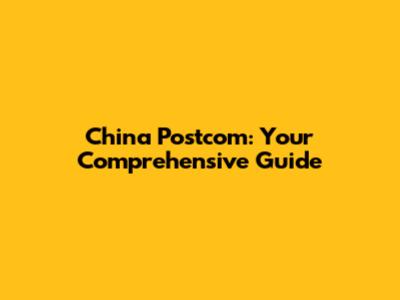 China Postcom: Your Comprehensive Guide