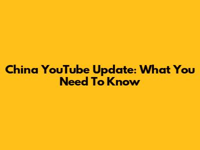 China YouTube Update: What You Need To Know