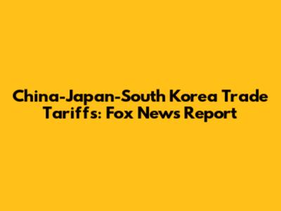 China-Japan-South Korea Trade Tariffs: Fox News Report