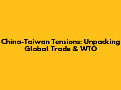 China-Taiwan Tensions: Unpacking Global Trade & WTO