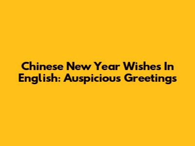 Chinese New Year Wishes In English: Auspicious Greetings
