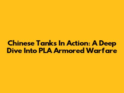 Chinese Tanks In Action: A Deep Dive Into PLA Armored Warfare
