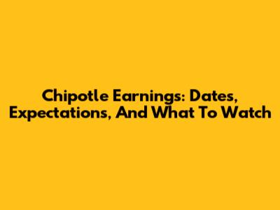 Chipotle Earnings: Dates, Expectations, And What To Watch
