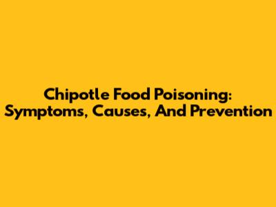 Chipotle Food Poisoning: Symptoms, Causes, And Prevention