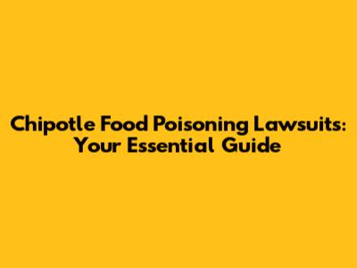 Chipotle Food Poisoning Lawsuits: Your Essential Guide