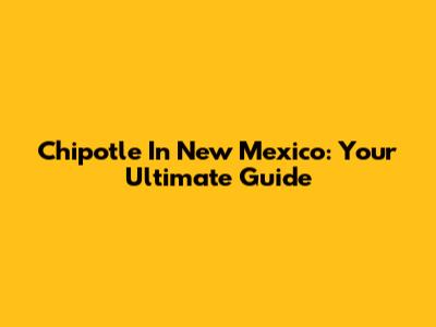 Chipotle In New Mexico: Your Ultimate Guide