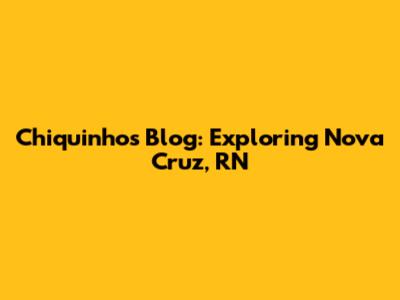 Chiquinho's Blog: Exploring Nova Cruz, RN