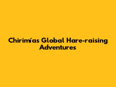 Chirimía's Global Hare-raising Adventures