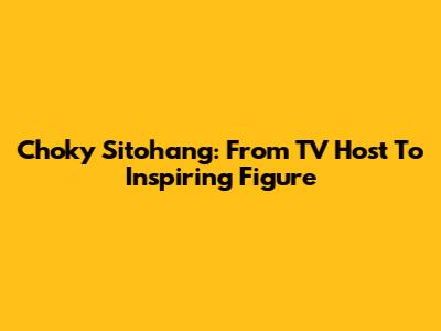 Choky Sitohang: From TV Host To Inspiring Figure