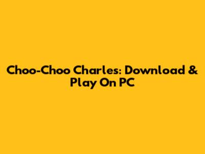 Choo-Choo Charles: Download & Play On PC