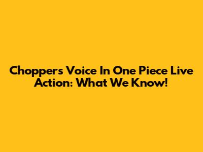 Chopper's Voice In One Piece Live Action: What We Know!