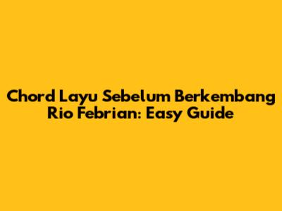 Chord Layu Sebelum Berkembang Rio Febrian: Easy Guide