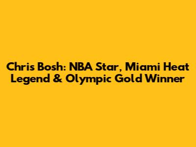 Chris Bosh: NBA Star, Miami Heat Legend & Olympic Gold Winner