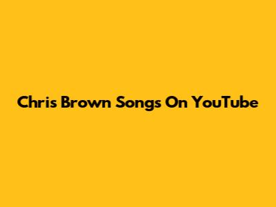 Chris Brown Songs On YouTube