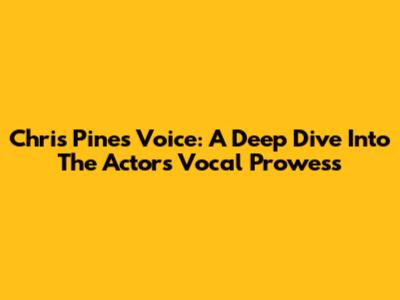 Chris Pine's Voice: A Deep Dive Into The Actor's Vocal Prowess