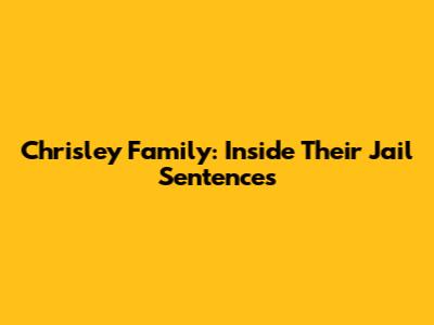 Chrisley Family: Inside Their Jail Sentences