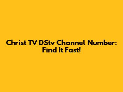 Christ TV DStv Channel Number: Find It Fast!
