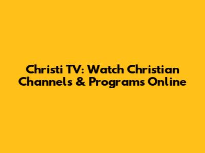 Christi TV: Watch Christian Channels & Programs Online