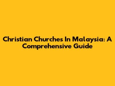 Christian Churches In Malaysia: A Comprehensive Guide