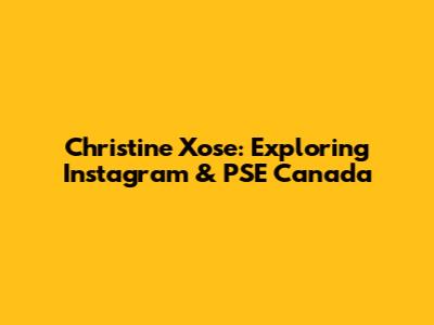 Christine Xose: Exploring Instagram & PSE Canada