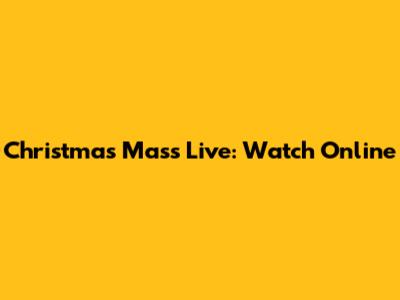 Christmas Mass Live: Watch Online