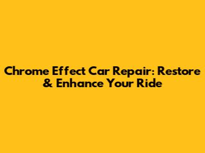 Chrome Effect Car Repair: Restore & Enhance Your Ride