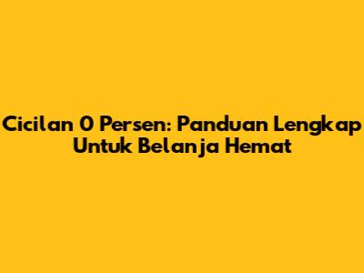 Cicilan 0 Persen: Panduan Lengkap Untuk Belanja Hemat