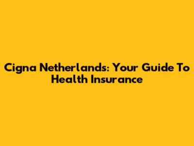Cigna Netherlands: Your Guide To Health Insurance
