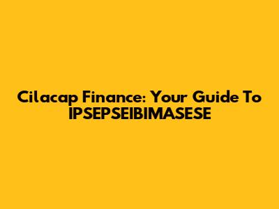 Cilacap Finance: Your Guide To IPSEPSEIBIMASESE