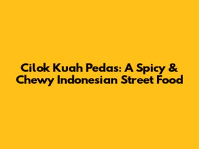 Cilok Kuah Pedas: A Spicy & Chewy Indonesian Street Food