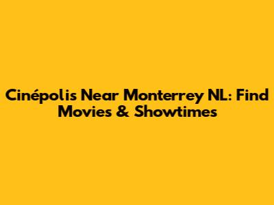 Cinépolis Near Monterrey NL: Find Movies & Showtimes