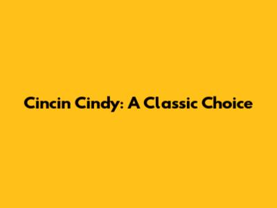Cincin Cindy: A Classic Choice