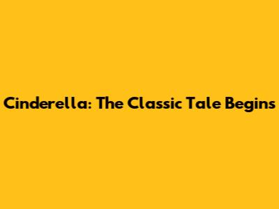 Cinderella: The Classic Tale Begins