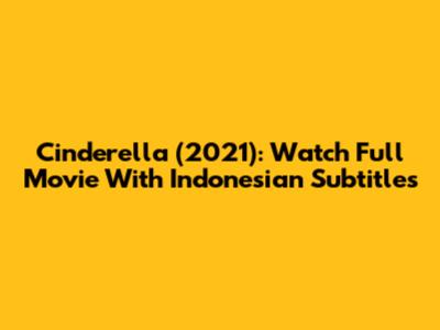 Cinderella (2021): Watch Full Movie With Indonesian Subtitles