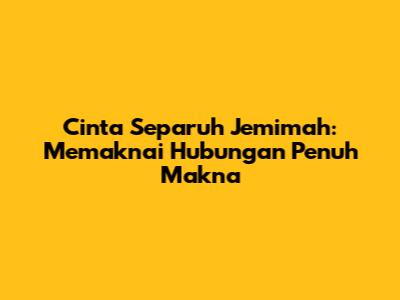 Cinta Separuh Jemimah: Memaknai Hubungan Penuh Makna