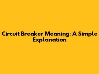 Circuit Breaker Meaning: A Simple Explanation